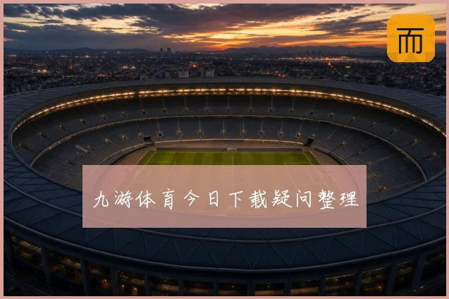 九游体育今日下载疑问整理