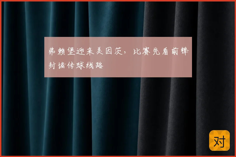 弗赖堡迎来美因茨，比赛先看前锋封堵传球线路